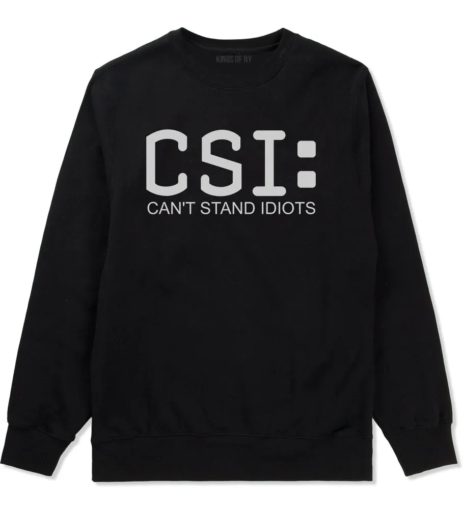 CSI Cant Stand Idiots Funny TV Humor Mens Crewneck Sweatshirt